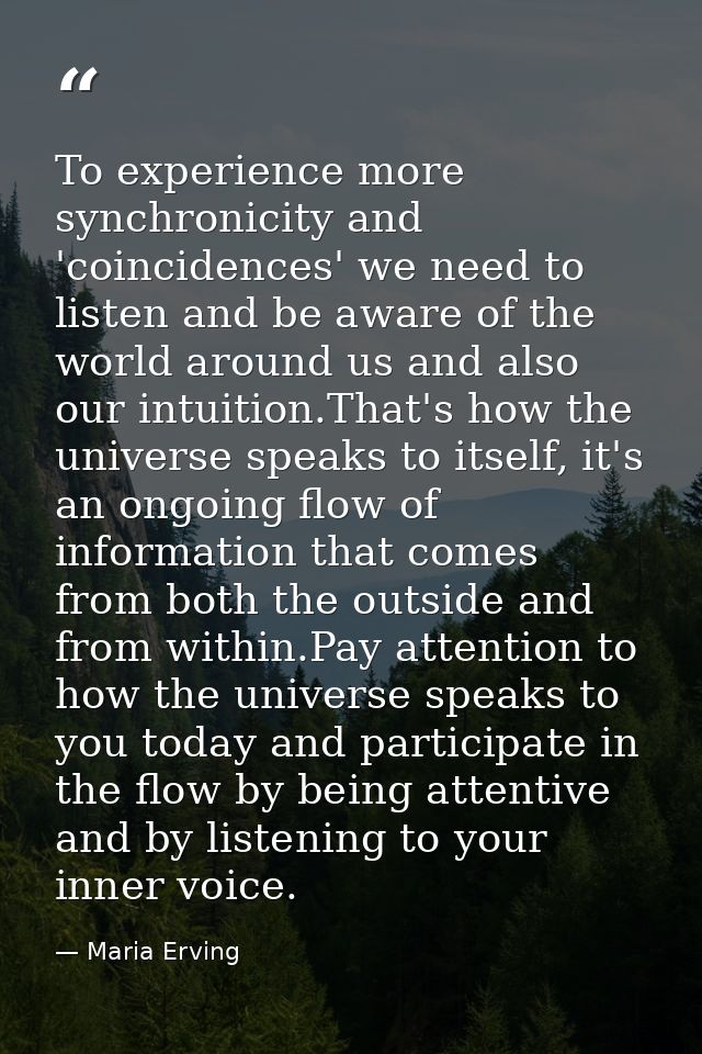 To experience more synchronicity and 'coincidences' we need to listen and be aware of the world around us and also our i — Maria Erving