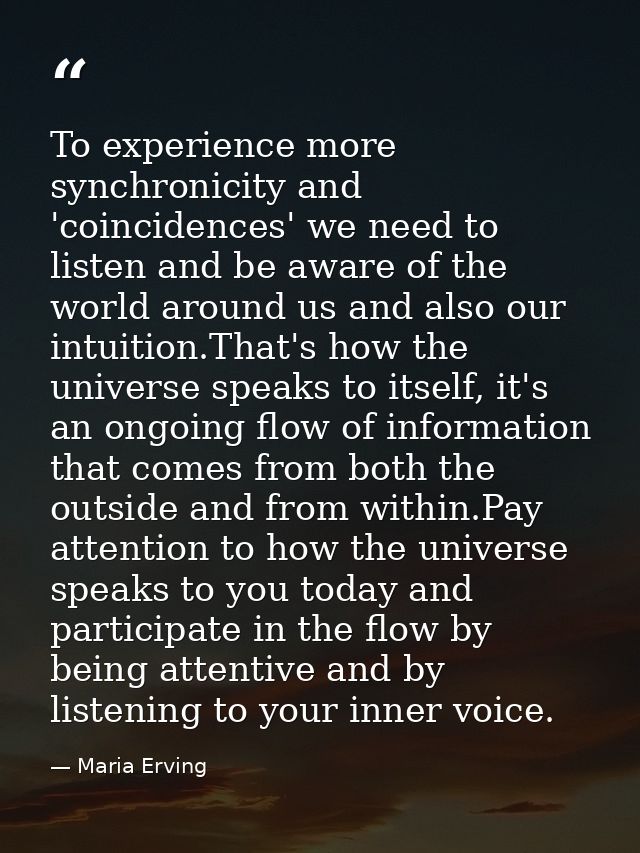 To experience more synchronicity and 'coincidences' we need to listen and be aware of the world around us and also our i — Maria Erving