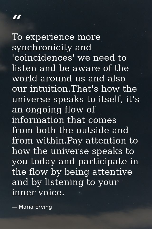 To experience more synchronicity and 'coincidences' we need to listen and be aware of the world around us and also our i — Maria Erving