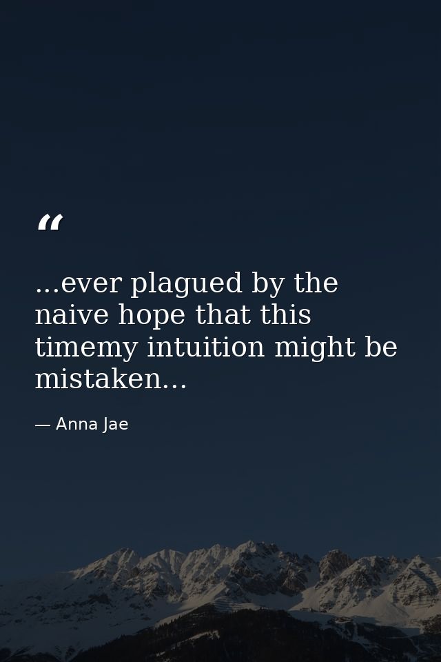 ...ever plagued by the naive hope that this timemy intuition might be mistaken... — Anna Jae