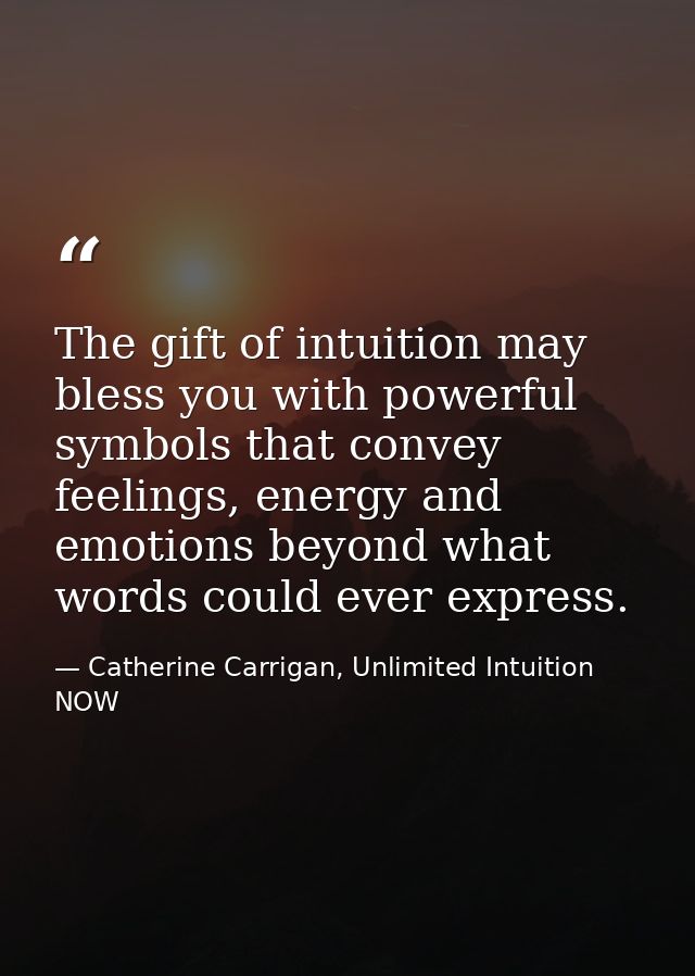 The gift of intuition may bless you with powerful symbols that convey feelings, energy and emotions beyond what words co — Catherine Carrigan, Unlimited Intuition NOW