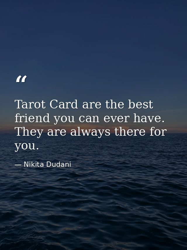 Tarot Card are the best friend you can ever have. They are always there for you. — Nikita Dudani