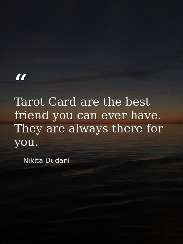 Tarot Card are the best friend you can ever have. They are always there for you. — Nikita Dudani