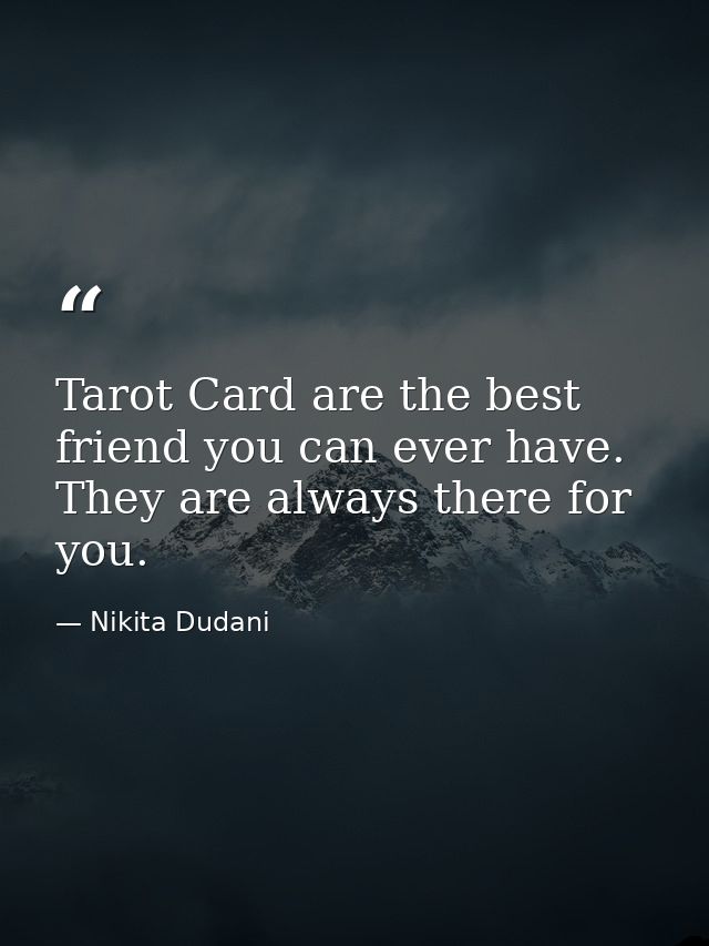 Tarot Card are the best friend you can ever have. They are always there for you. — Nikita Dudani