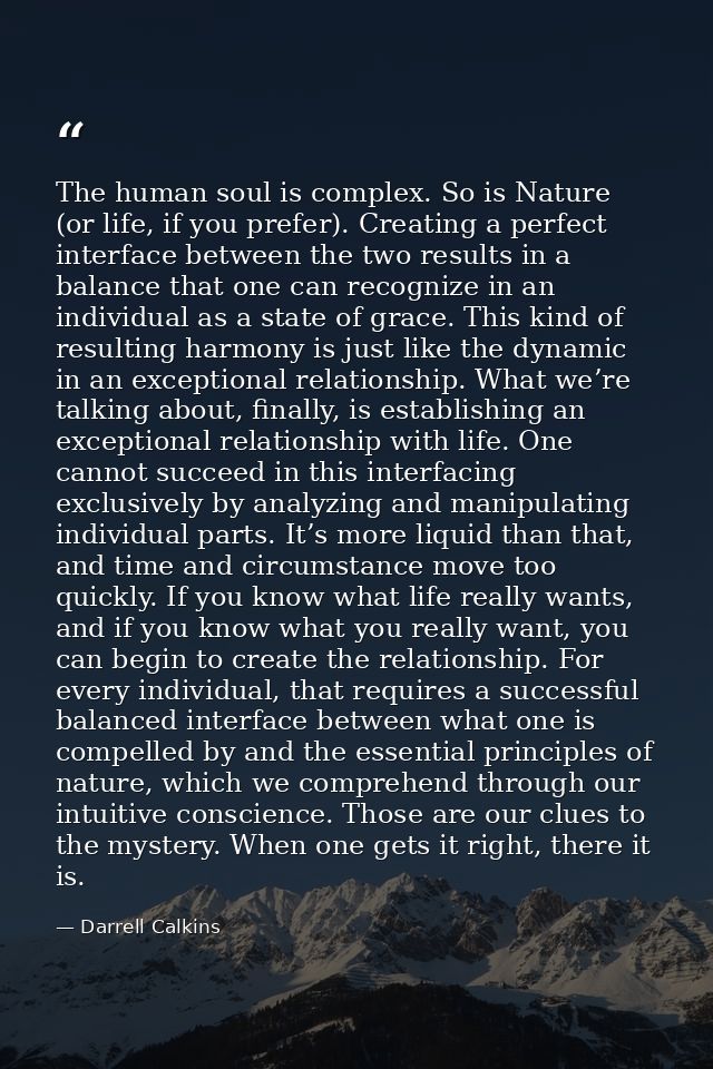 The human soul is complex. So is Nature (or life, if you prefer). Creating a perfect interface between the two results i — Darrell Calkins