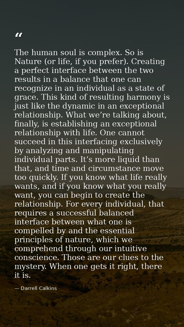The human soul is complex. So is Nature (or life, if you prefer). Creating a perfect interface between the two results i — Darrell Calkins
