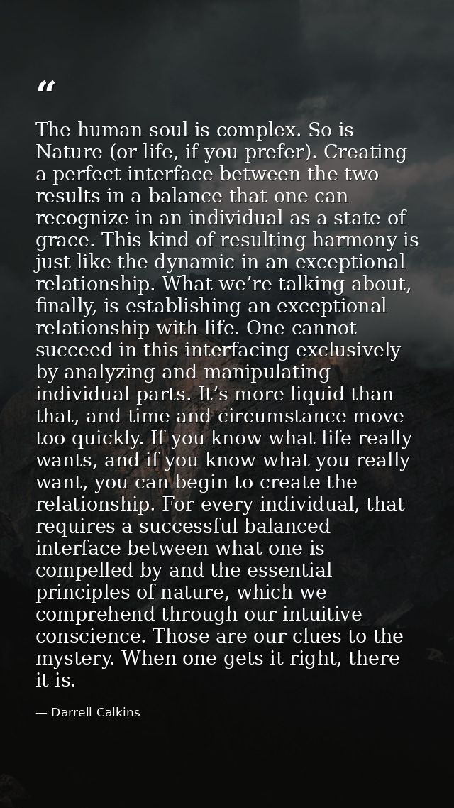 The human soul is complex. So is Nature (or life, if you prefer). Creating a perfect interface between the two results i — Darrell Calkins