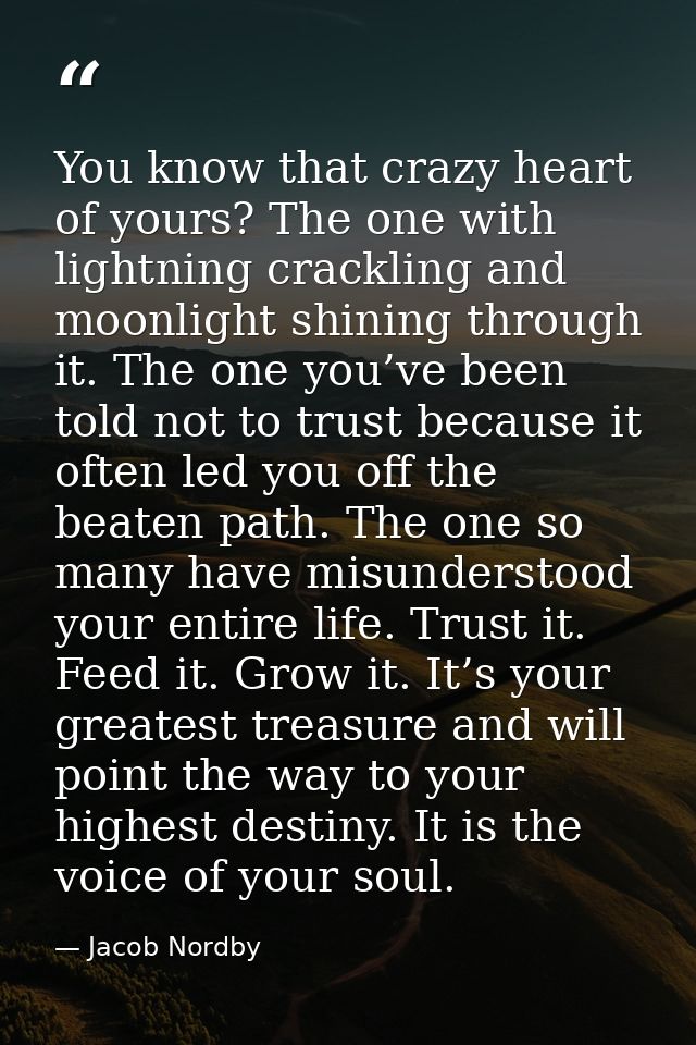 You know that crazy heart of yours? The one with lightning crackling and moonlight shining through it. The one you’ve be — Jacob Nordby