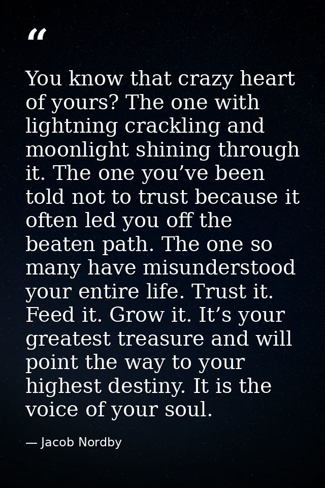 You know that crazy heart of yours? The one with lightning crackling and moonlight shining through it. The one you’ve be — Jacob Nordby