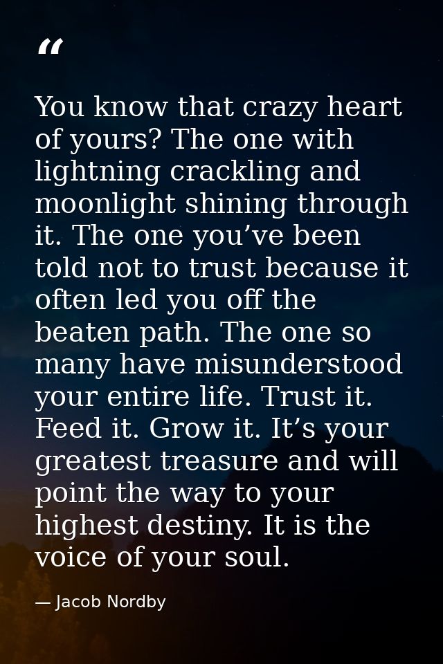 You know that crazy heart of yours? The one with lightning crackling and moonlight shining through it. The one you’ve be — Jacob Nordby