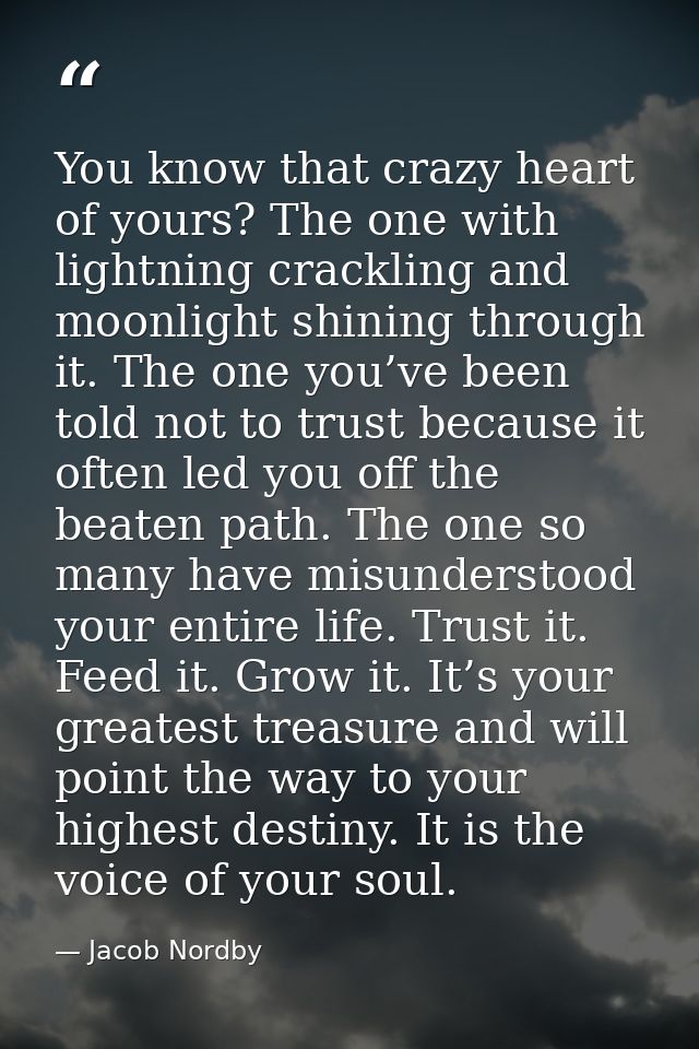 You know that crazy heart of yours? The one with lightning crackling and moonlight shining through it. The one you’ve be — Jacob Nordby