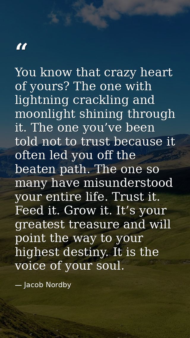 You know that crazy heart of yours? The one with lightning crackling and moonlight shining through it. The one you’ve be — Jacob Nordby