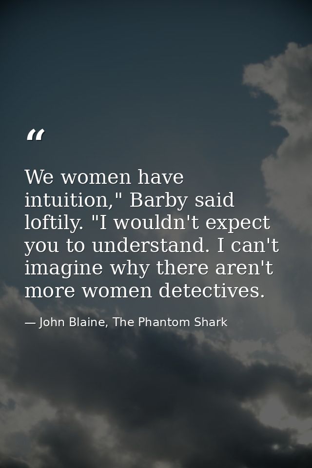We women have intuition," Barby said loftily. "I wouldn't expect you to understand. I can't imagine why there aren't mor — John Blaine, The Phantom Shark