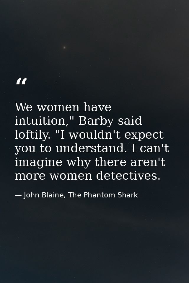 We women have intuition," Barby said loftily. "I wouldn't expect you to understand. I can't imagine why there aren't mor — John Blaine, The Phantom Shark