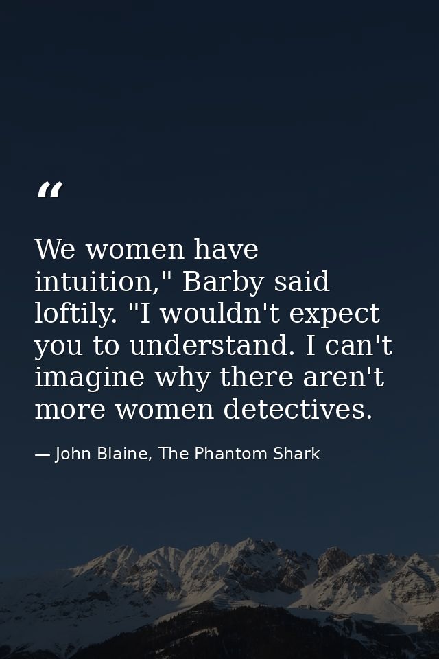 We women have intuition," Barby said loftily. "I wouldn't expect you to understand. I can't imagine why there aren't mor — John Blaine, The Phantom Shark