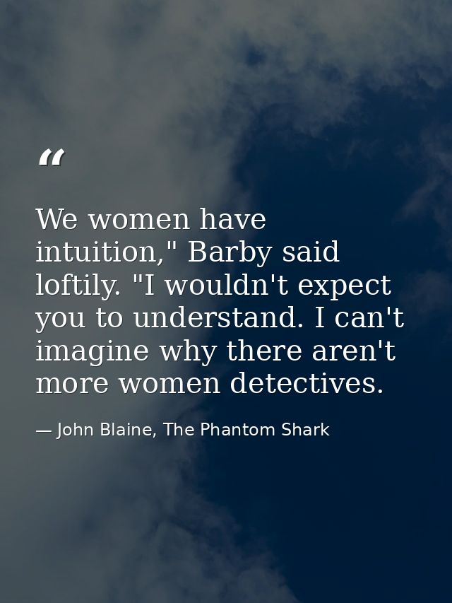 We women have intuition," Barby said loftily. "I wouldn't expect you to understand. I can't imagine why there aren't mor — John Blaine, The Phantom Shark