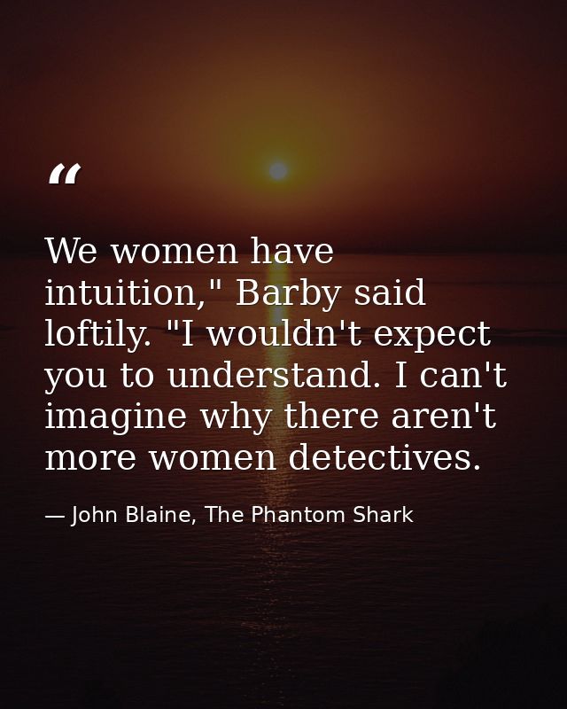 We women have intuition," Barby said loftily. "I wouldn't expect you to understand. I can't imagine why there aren't mor — John Blaine, The Phantom Shark