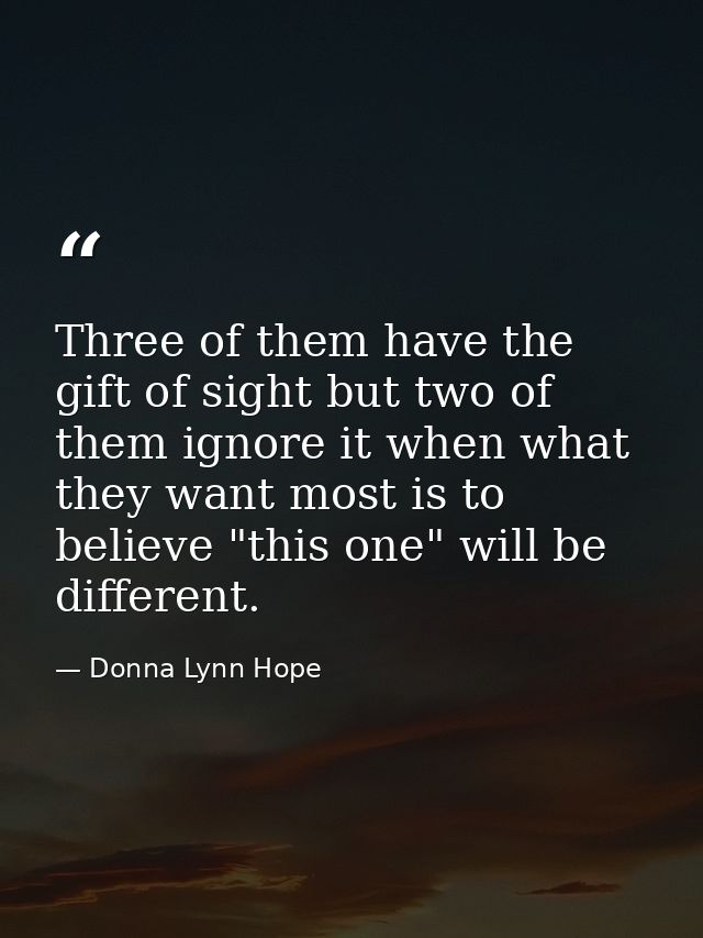 Three of them have the gift of sight but two of them ignore it when what they want most is to believe "this one" will be — Donna Lynn Hope