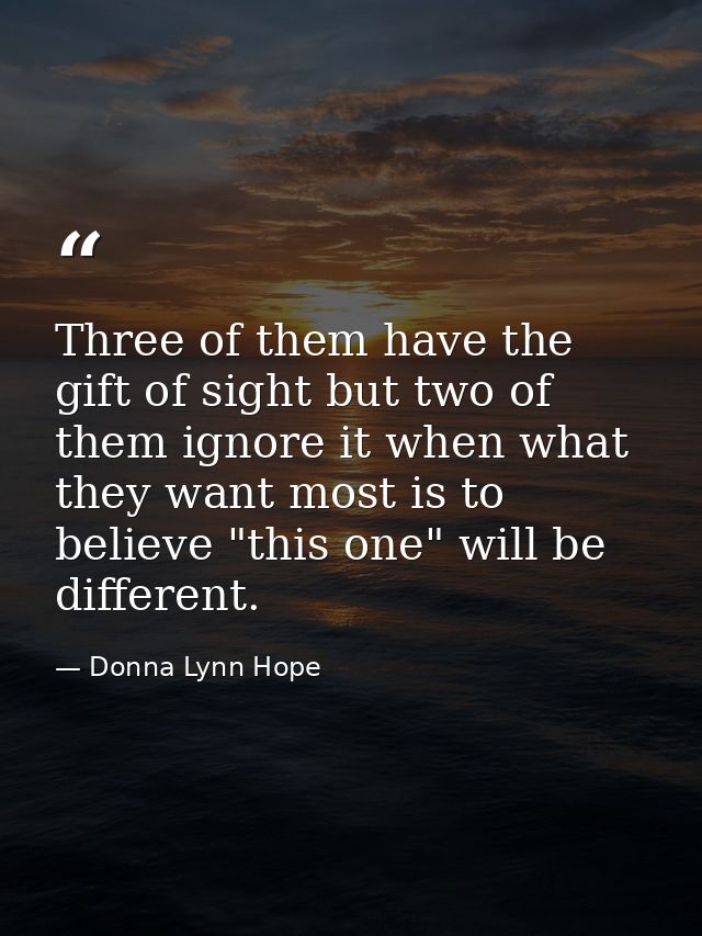 Three of them have the gift of sight but two of them ignore it when what they want most is to believe "this one" will be — Donna Lynn Hope