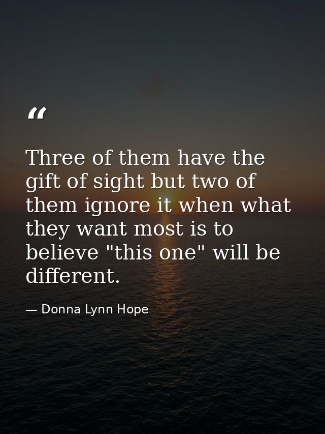 Three of them have the gift of sight but two of them ignore it when what they want most is to believe "this one" will be — Donna Lynn Hope