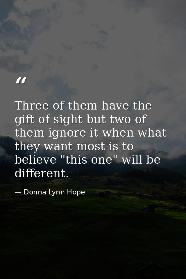 Three of them have the gift of sight but two of them ignore it when what they want most is to believe "this one" will be — Donna Lynn Hope