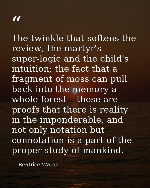 The twinkle that softens the review; the martyr's super-logic and the child's intuition; the fact that a fragment of mos — Beatrice Warde