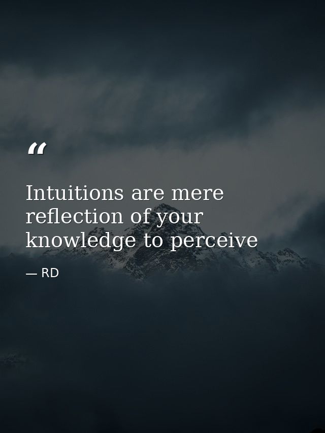 Intuitions are mere reflection of your knowledge to perceive — RD