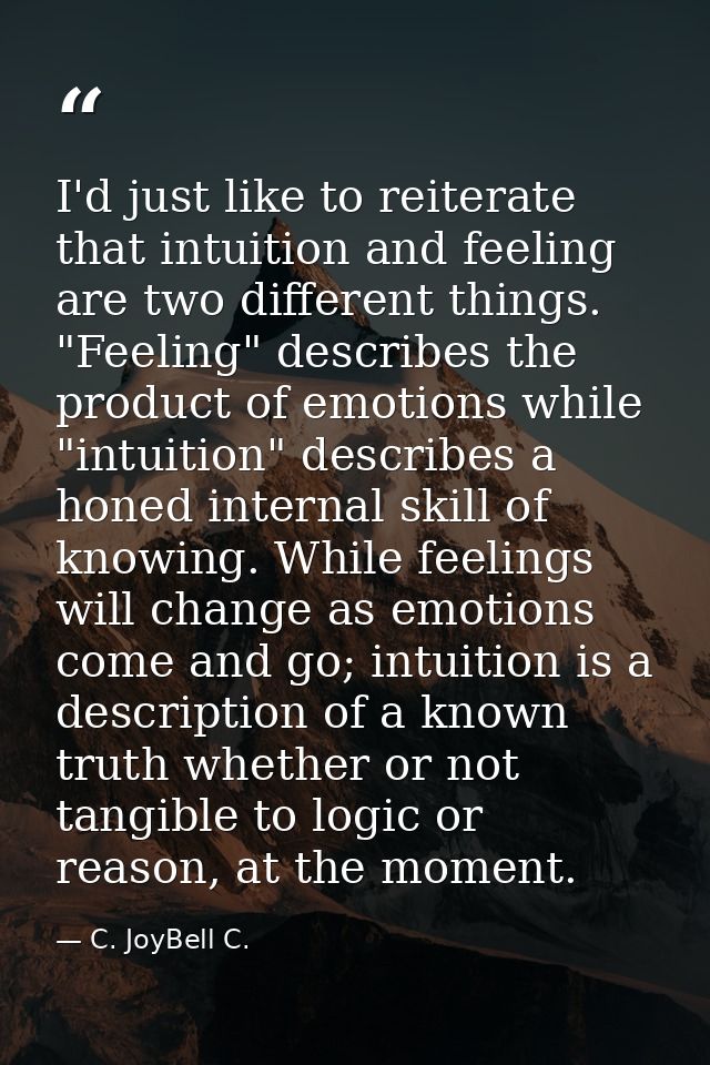 I'd just like to reiterate that intuition and feeling are two different things. "Feeling" describes the product of emoti — C. JoyBell C.