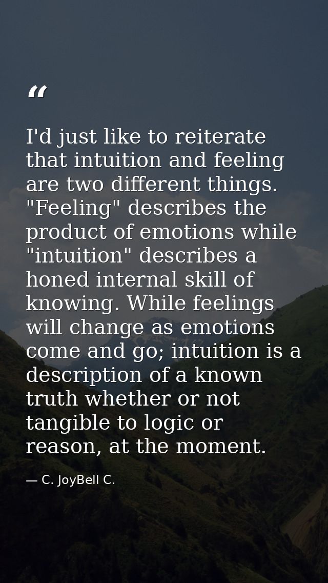 I'd just like to reiterate that intuition and feeling are two different things. "Feeling" describes the product of emoti — C. JoyBell C.