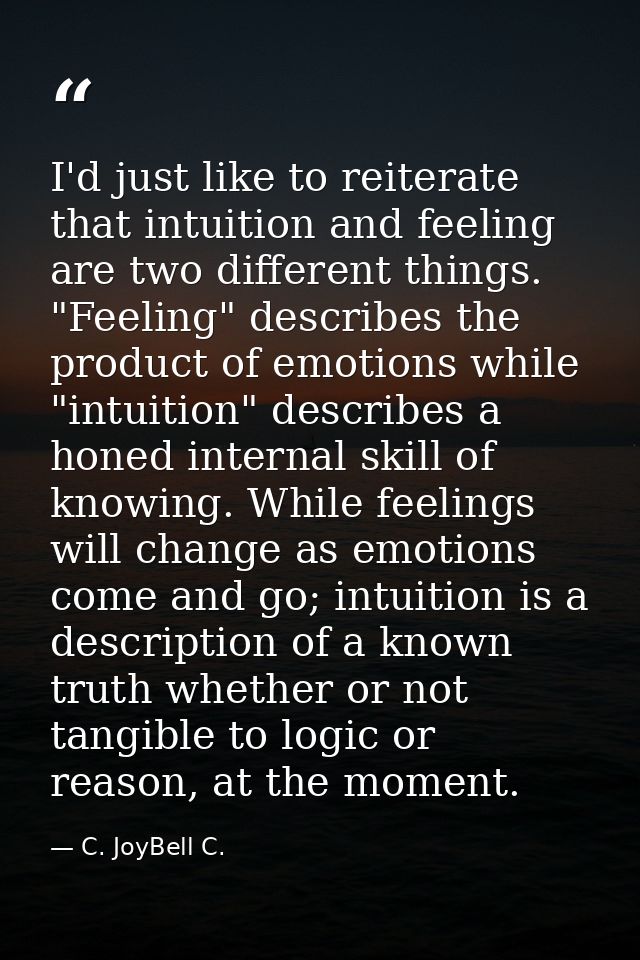 I'd just like to reiterate that intuition and feeling are two different things. "Feeling" describes the product of emoti — C. JoyBell C.