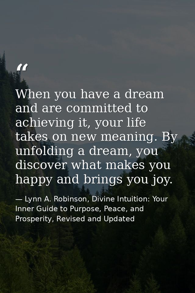 When you have a dream and are committed to achieving it, your life takes on new meaning. By unfolding a dream, you disco — Lynn A. Robinson, Divine Intuition: Your Inner Guide to Purpose, Peace, and Prosperity, Revised and Updated