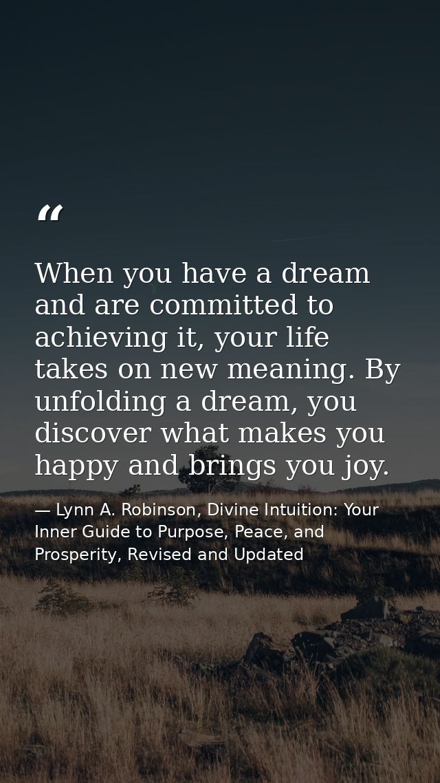 When you have a dream and are committed to achieving it, your life takes on new meaning. By unfolding a dream, you disco — Lynn A. Robinson, Divine Intuition: Your Inner Guide to Purpose, Peace, and Prosperity, Revised and Updated