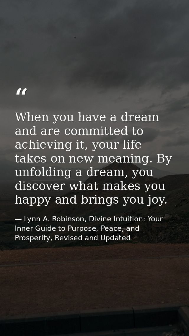 When you have a dream and are committed to achieving it, your life takes on new meaning. By unfolding a dream, you disco — Lynn A. Robinson, Divine Intuition: Your Inner Guide to Purpose, Peace, and Prosperity, Revised and Updated