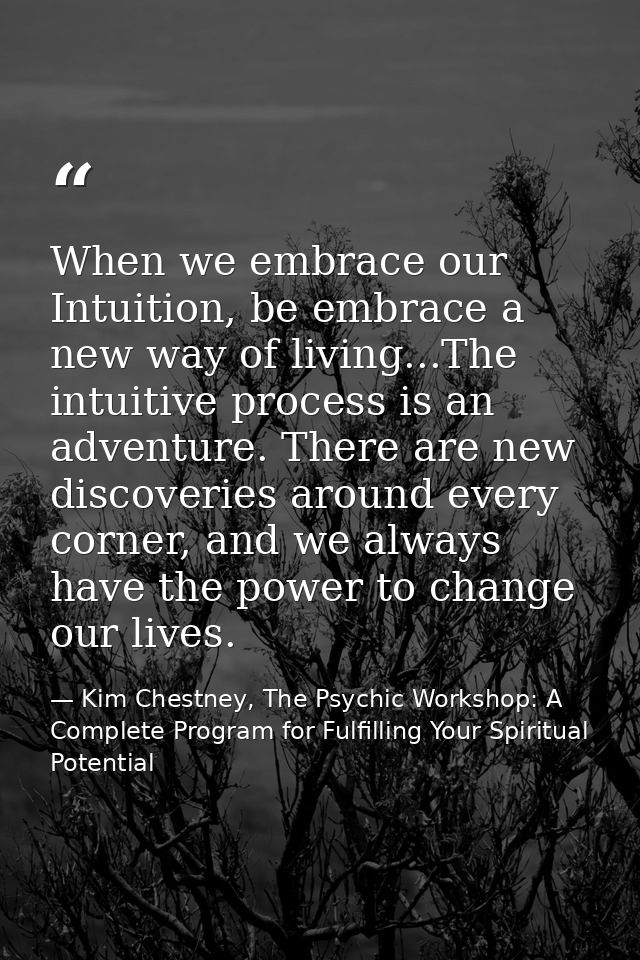 When we embrace our Intuition, be embrace a new way of living...The intuitive process is an adventure. There are new dis — Kim Chestney, The Psychic Workshop: A Complete Program for Fulfilling Your Spiritual Potential