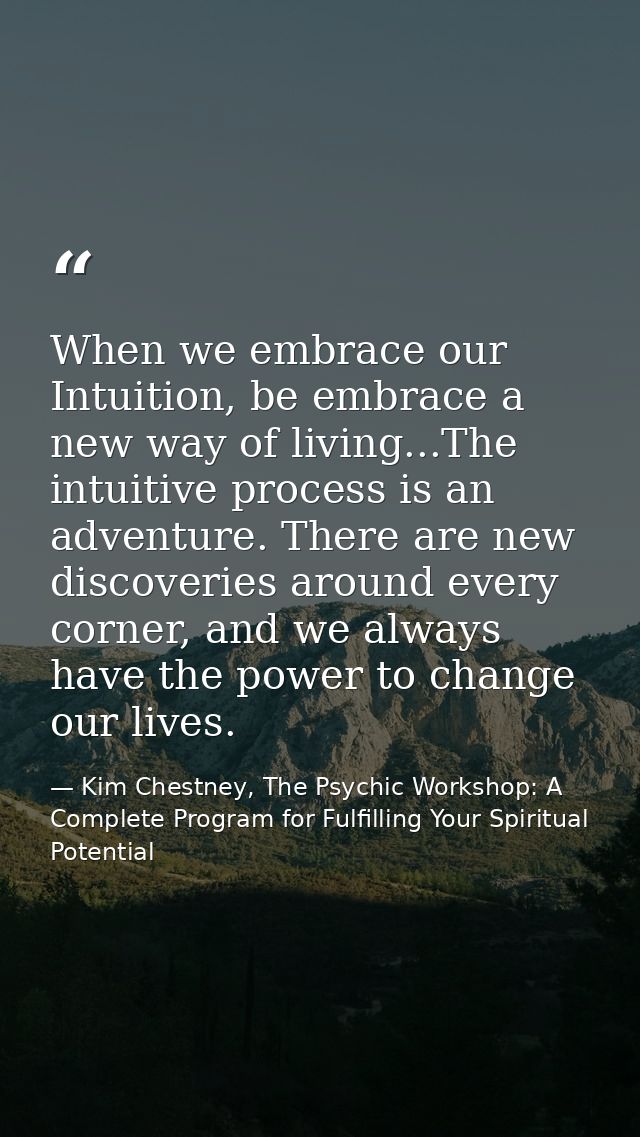 When we embrace our Intuition, be embrace a new way of living...The intuitive process is an adventure. There are new dis — Kim Chestney, The Psychic Workshop: A Complete Program for Fulfilling Your Spiritual Potential