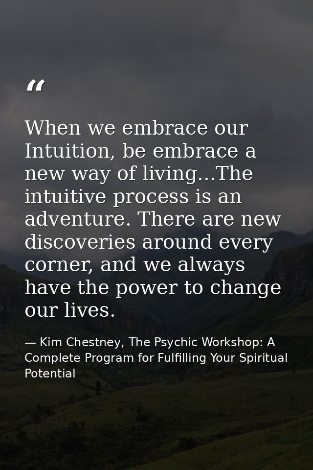 When we embrace our Intuition, be embrace a new way of living...The intuitive process is an adventure. There are new dis — Kim Chestney, The Psychic Workshop: A Complete Program for Fulfilling Your Spiritual Potential
