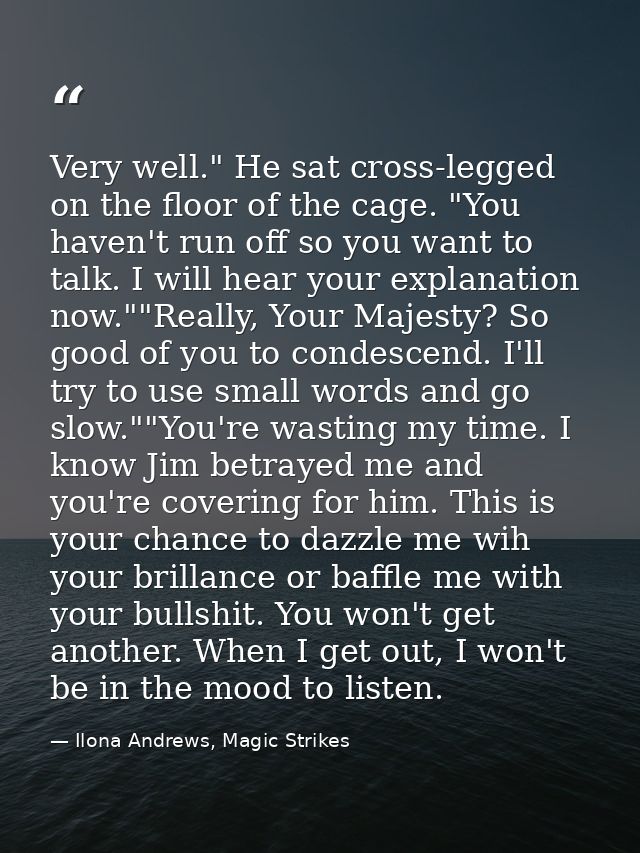 Very well." He sat cross-legged on the floor of the cage. "You haven't run off so you want to talk. I will hear your exp — Ilona Andrews, Magic Strikes