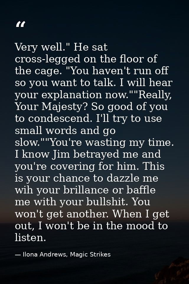 Very well." He sat cross-legged on the floor of the cage. "You haven't run off so you want to talk. I will hear your exp — Ilona Andrews, Magic Strikes