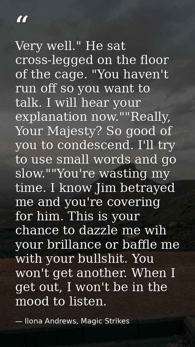 Very well." He sat cross-legged on the floor of the cage. "You haven't run off so you want to talk. I will hear your exp — Ilona Andrews, Magic Strikes