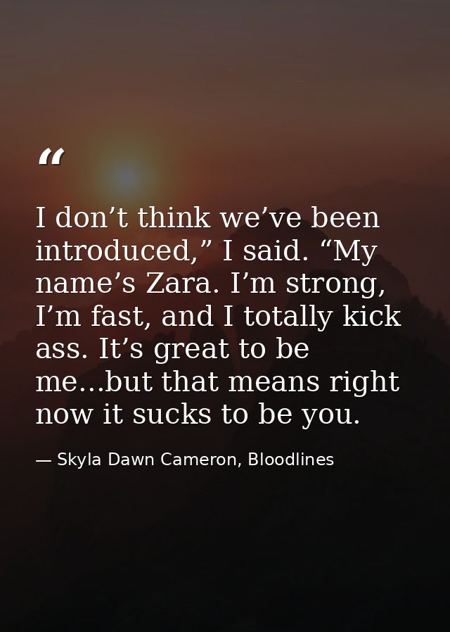 I don’t think we’ve been introduced,” I said. “My name’s Zara. I’m strong, I’m fast, and I totally kick ass. It’s great  — Skyla Dawn Cameron, Bloodlines