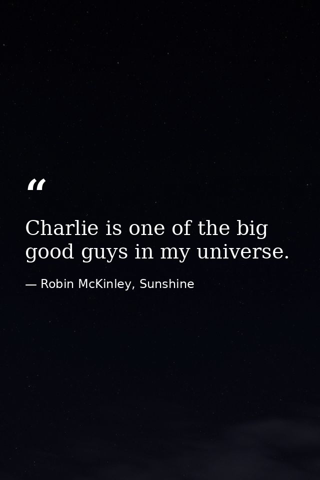 Charlie is one of the big good guys in my universe. — Robin McKinley, Sunshine