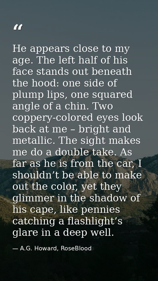 He appears close to my age. The left half of his face stands out beneath the hood: one side of plump lips, one squared a — A.G. Howard, RoseBlood