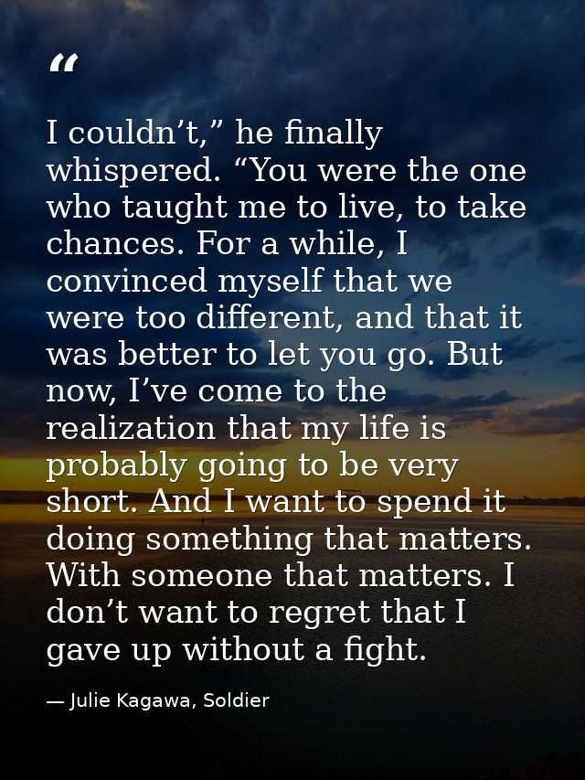 I couldn’t,” he finally whispered. “You were the one who taught me to live, to take chances. For a while, I convinced my — Julie Kagawa, Soldier