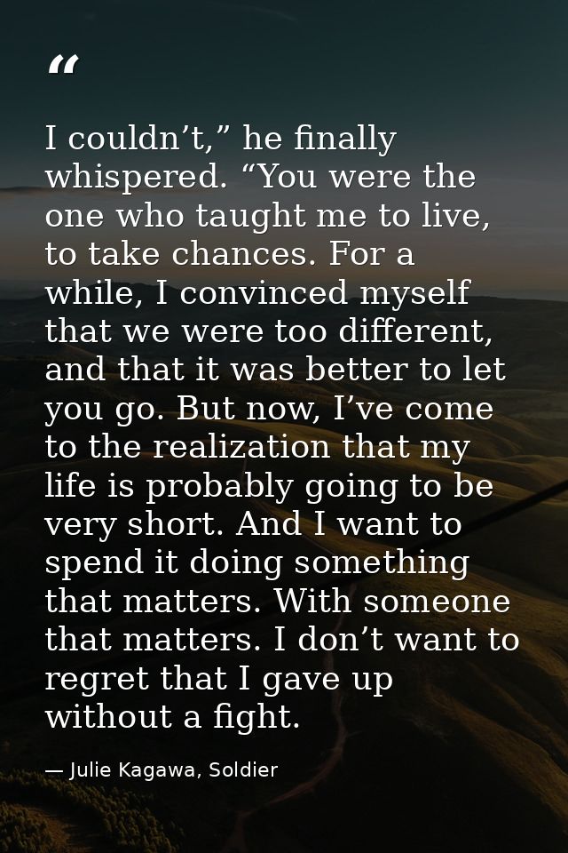 I couldn’t,” he finally whispered. “You were the one who taught me to live, to take chances. For a while, I convinced my — Julie Kagawa, Soldier