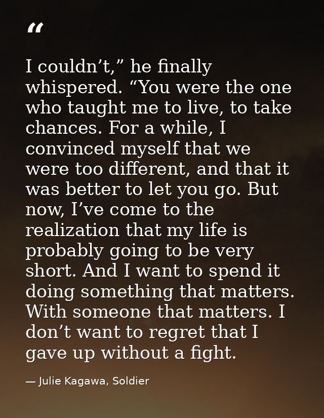 I couldn’t,” he finally whispered. “You were the one who taught me to live, to take chances. For a while, I convinced my — Julie Kagawa, Soldier