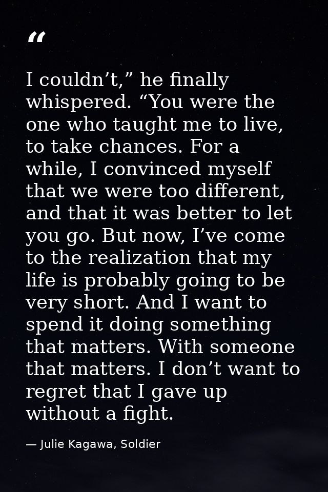 I couldn’t,” he finally whispered. “You were the one who taught me to live, to take chances. For a while, I convinced my — Julie Kagawa, Soldier