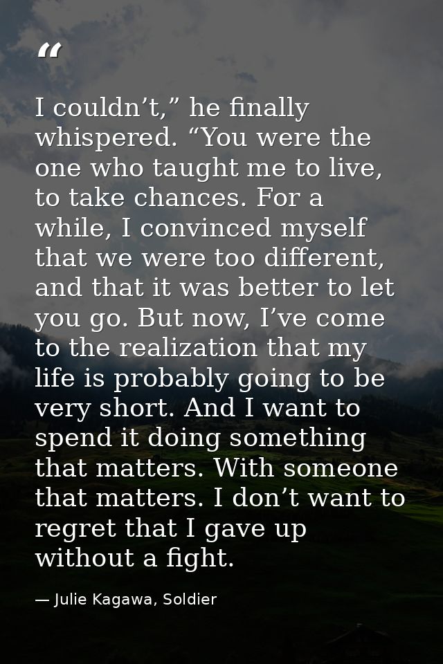I couldn’t,” he finally whispered. “You were the one who taught me to live, to take chances. For a while, I convinced my — Julie Kagawa, Soldier