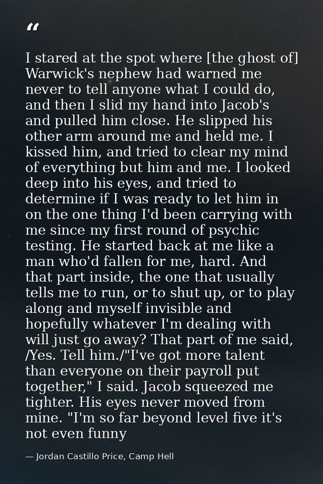 I stared at the spot where [the ghost of] Warwick's nephew had warned me never to tell anyone what I could do, and then  — Jordan Castillo Price, Camp Hell