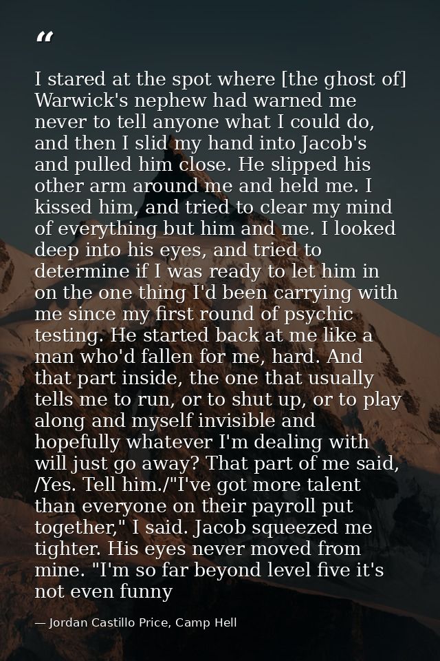 I stared at the spot where [the ghost of] Warwick's nephew had warned me never to tell anyone what I could do, and then  — Jordan Castillo Price, Camp Hell
