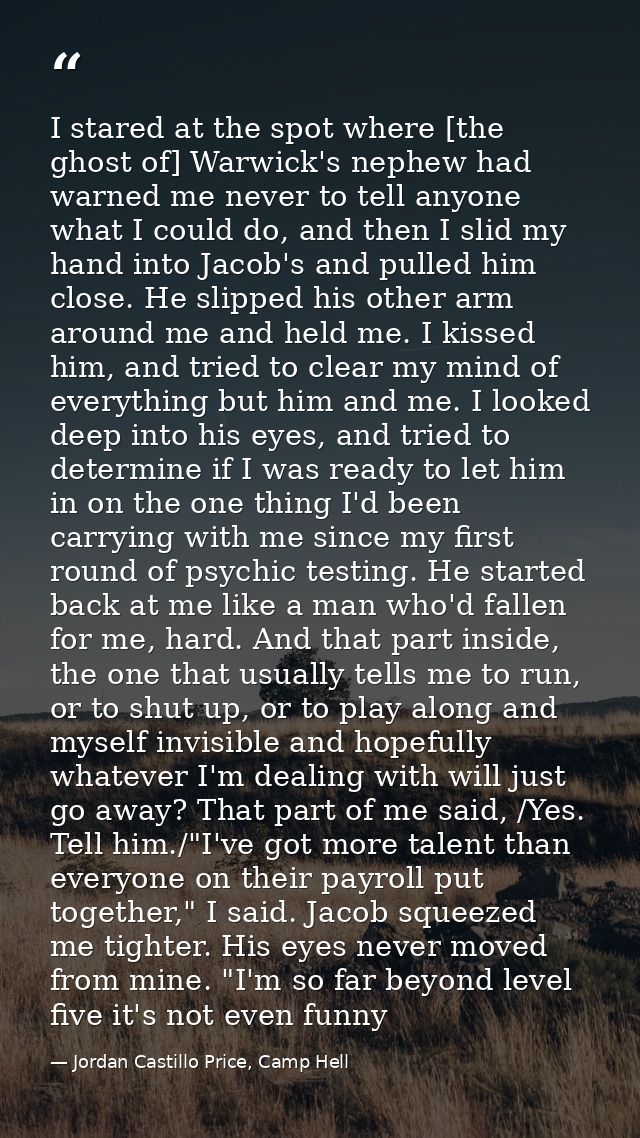 I stared at the spot where [the ghost of] Warwick's nephew had warned me never to tell anyone what I could do, and then  — Jordan Castillo Price, Camp Hell